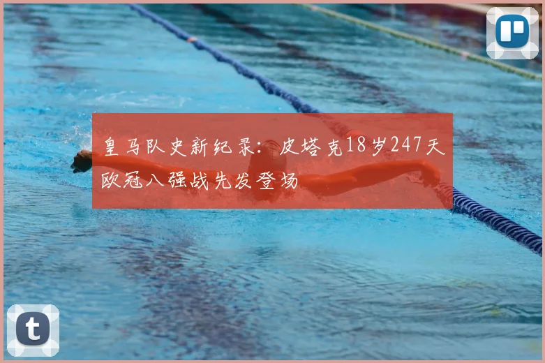皇马队史新纪录:皮塔克18岁247天欧冠八强战先发登场