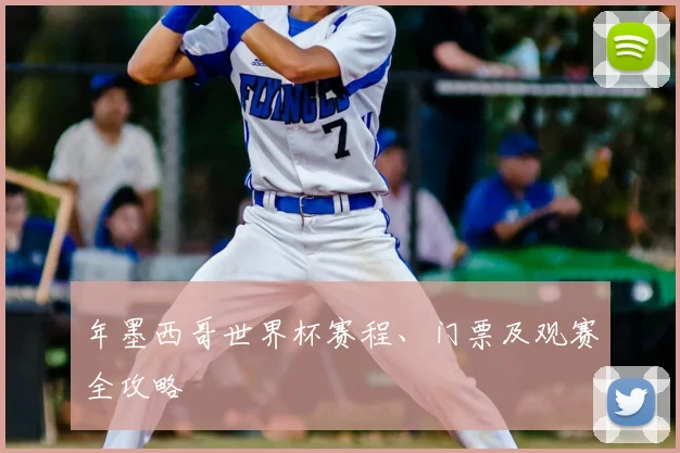 年墨西哥世界杯赛程、门票及观赛全攻略